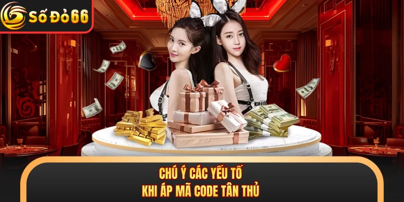 Chú ý các yếu tố khi áp mã code tân thủ 